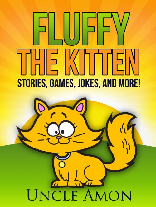 Cover of the book Fluffy the Kitten: Stories, Games, Jokes, and More! by Uncle Amon, Hey Sup Bye Publishing