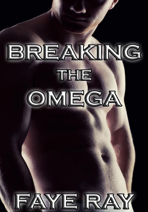 Cover of the book Breaking The Omega: Forced By The Alphas by Faye Ray, Simone Holloway