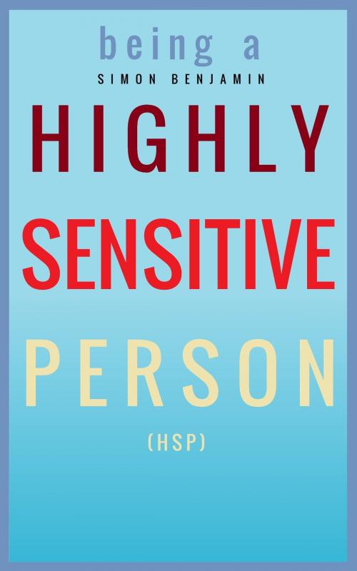 Cover of the book Being a Highly Sensitive Person (HSP) by Simon Benjamin, Simon Benjamin