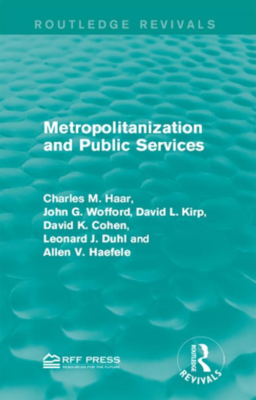 Cover of the book Metropolitanization and Public Services by Charles M. Haar, John G. Wofford, David L. Kirp, David K. Cohen, Leonard J. Duhl, Allen V. Haefele, Taylor and Francis