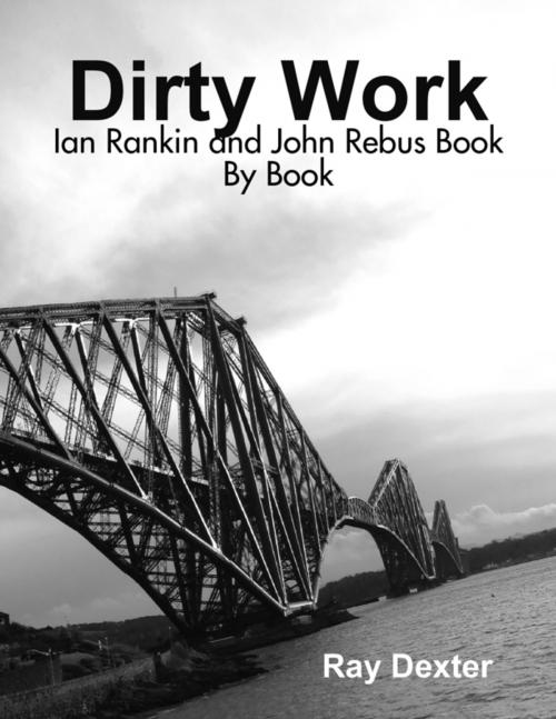 Cover of the book Dirty Work: Ian Rankin and John Rebus Book By Book by Ray Dexter, Lulu.com