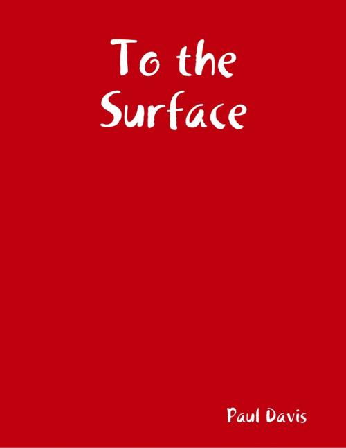 Cover of the book To the Surface by Paul Davis, Lulu.com