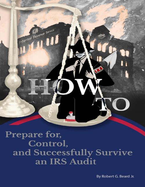 Cover of the book How to Prepare For, Control, and Successfully Survive an IRS Audit by Robert G. Beard, Jr., Lulu.com
