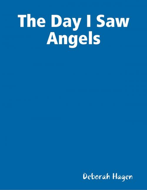 Cover of the book The Day I Saw Angels by Deborah Hagen, Lulu.com