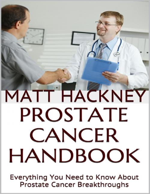 Cover of the book Prostate Cancer Handbook: Everything You Need to Know About Prostate Cancer Breakthroughs by Matt Hackney, Lulu.com