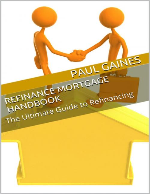 Cover of the book Refinance Mortgage Handbook: The Ultimate Guide to Refinancing by Paul Gaines, Lulu.com