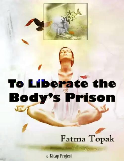 Cover of the book To Liberate the Body’s Prison by Fatma Topak, Sonya Lena Yilmaz, Lulu.com