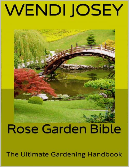 Cover of the book Rose Garden Bible: The Ultimate Gardening Handbook by Wendi Josey, Lulu.com