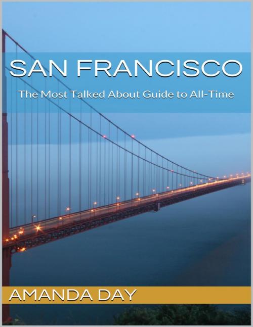 Cover of the book San Francisco: The Most Talked About Guide to All Time by Amanda Day, Lulu.com