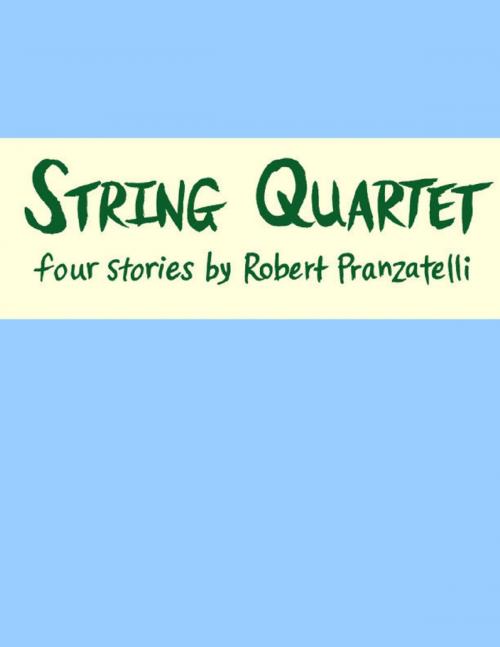 Cover of the book String Quartet: Four Stories by Robert Pranzatelli, Lulu.com