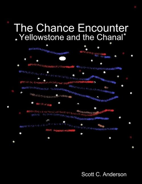 Cover of the book The Chance Encounter - Yellowstone and the Chanal by Scott C. Anderson, Lulu.com