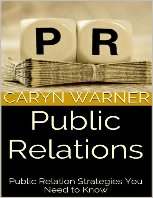 Cover of the book Public Relations: Public Relation Strategies You Need to Know by Caryn Warner, Lulu.com