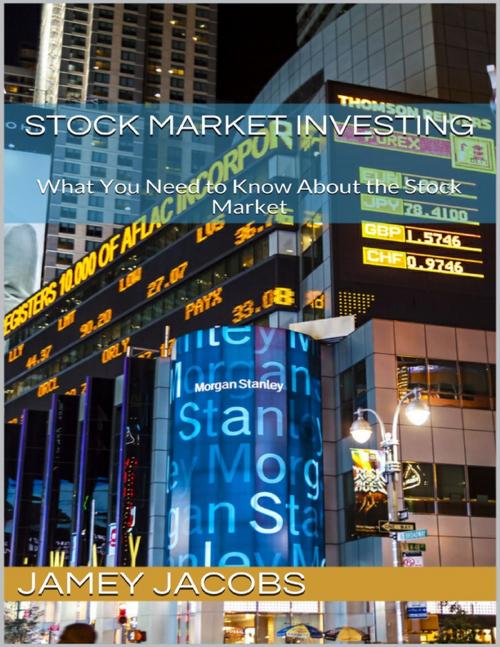 Cover of the book Stock Market Investing: What You Need to Know About the Stock Market by Jamey Jacobs, Lulu.com