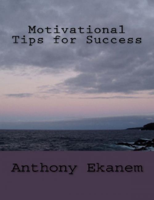 Cover of the book Motivational Tips for Success by Anthony Ekanem, Lulu.com