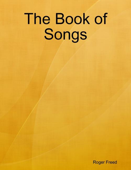 Cover of the book The Book of Songs by Roger Freed, Lulu.com
