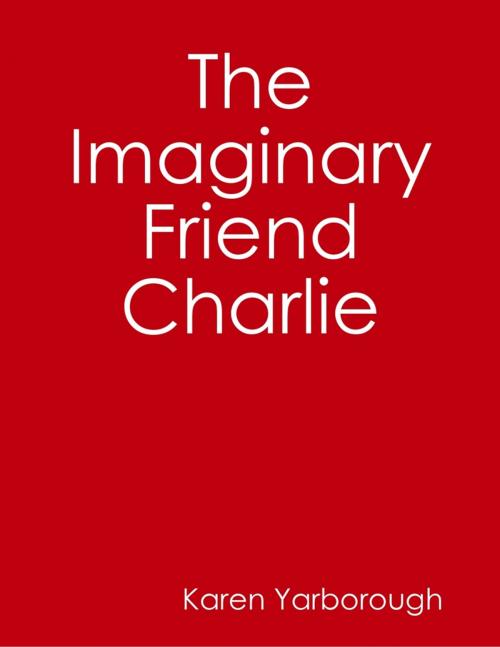 Cover of the book The Imaginary Friend Charlie by Karen Yarborough, Lulu.com