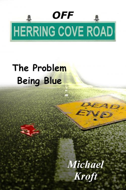 Cover of the book Off Herring Cove Road: The Problem Being Blue by Michael Kroft, H & S Publishing