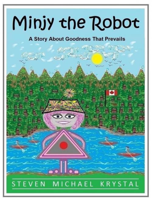 Cover of the book Minjy the Robot: A Story About Goodness That Prevails by Steven Michael Krystal, Steven Michael Krystal