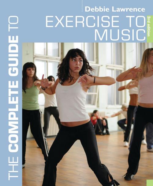 Cover of the book The Complete Guide to Exercise to Music by Debbie Lawrence, Bloomsbury Publishing
