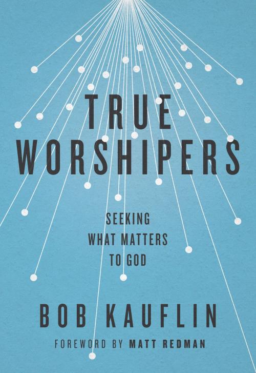 Cover of the book True Worshipers by Bob Kauflin, Crossway