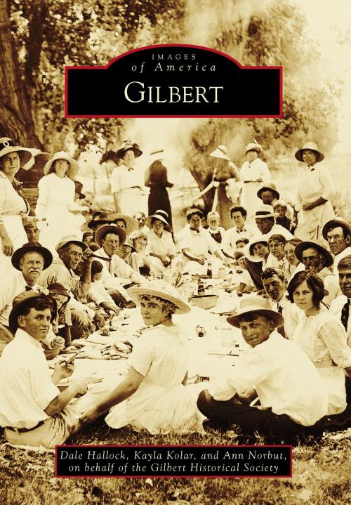 Cover of the book Gilbert by Gilbert Historical Society, Dale Hallock, Kayla Kolar, Ann Norbut, Arcadia Publishing Inc.
