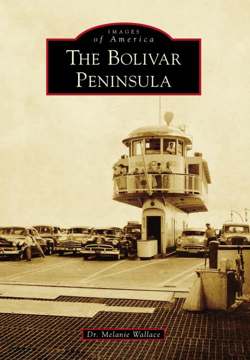 Cover of the book The Bolivar Peninsula by Dr. Melanie Wallace, Arcadia Publishing Inc.