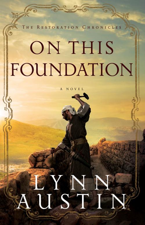Cover of the book On This Foundation (The Restoration Chronicles Book #3) by Lynn Austin, Baker Publishing Group