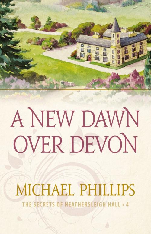 Cover of the book A New Dawn Over Devon (The Secrets of Heathersleigh Hall Book #4) by Michael Phillips, Baker Publishing Group