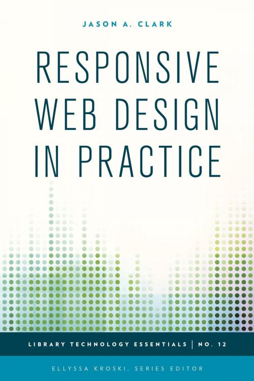 Cover of the book Responsive Web Design in Practice by Jason A. Clark, Ellyssa Kroski, Rowman & Littlefield Publishers