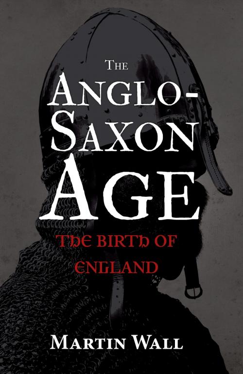 Cover of the book The Anglo-Saxon Age by Martin Wall, Amberley Publishing
