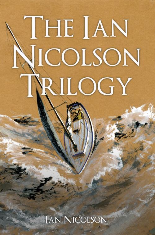 Cover of the book The Ian Nicolson Trilogy by Ian Nicolson, C. Eng. FRINA Hon. MIIMS, Amberley Publishing