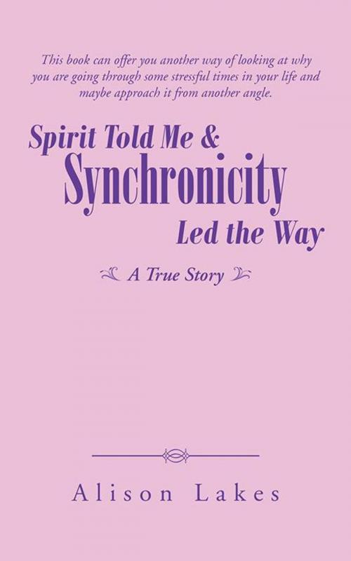 Cover of the book Spirit Told Me & Synchronicity Led the Way by Alison Lakes, Balboa Press AU