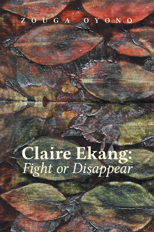 Cover of the book Claire Ekang: Fight or Disappear by Zouga Oyono, FriesenPress