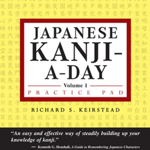 Cover of the book Japanese Kanji a Day Practice Pad Volume 1 by Richard S. Keirstead, Tuttle Publishing