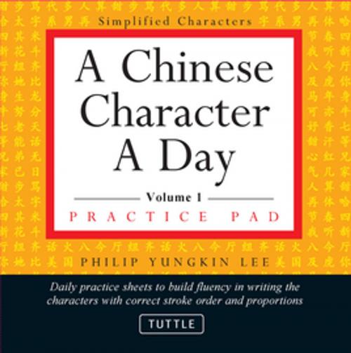 Cover of the book Chinese Character a Day Practice Pad Volume 1 by Philip Yungkin Lee, Tuttle Publishing