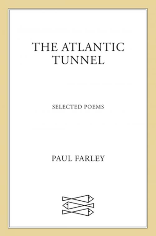 Cover of the book The Atlantic Tunnel by Paul Farley, Farrar, Straus and Giroux