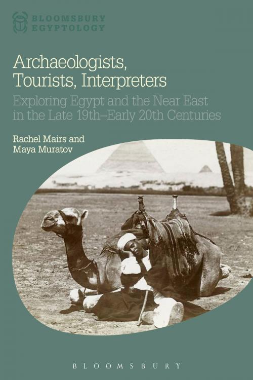 Cover of the book Archaeologists, Tourists, Interpreters by Maya Muratov, Nicholas Reeves, Dr Rachel Mairs, Bloomsbury Publishing