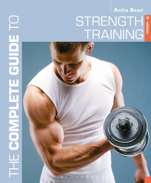 Cover of the book The Complete Guide to Strength Training 5th edition by MS Anita Bean, Bloomsbury Publishing