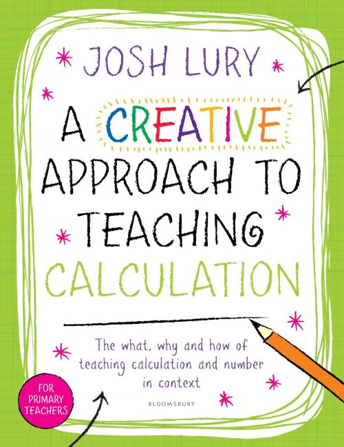 Cover of the book A Creative Approach to Teaching Calculation by Josh Lury, Bloomsbury Publishing