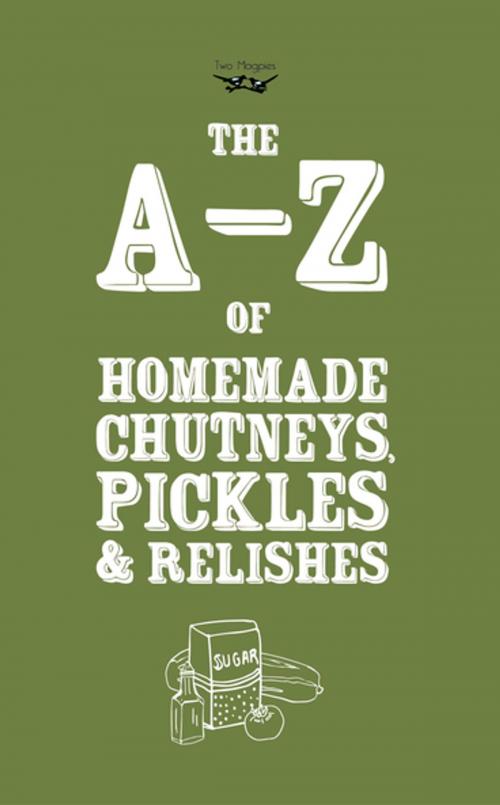Cover of the book A-Z of Homemade Chutneys, Pickles and Relishes by Two Magpies Publishing, Read Books Ltd.