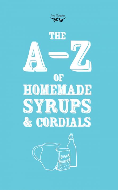 Cover of the book A-Z of Homemade Syrups and Cordials by Two Magpies Publishing, Read Books Ltd.