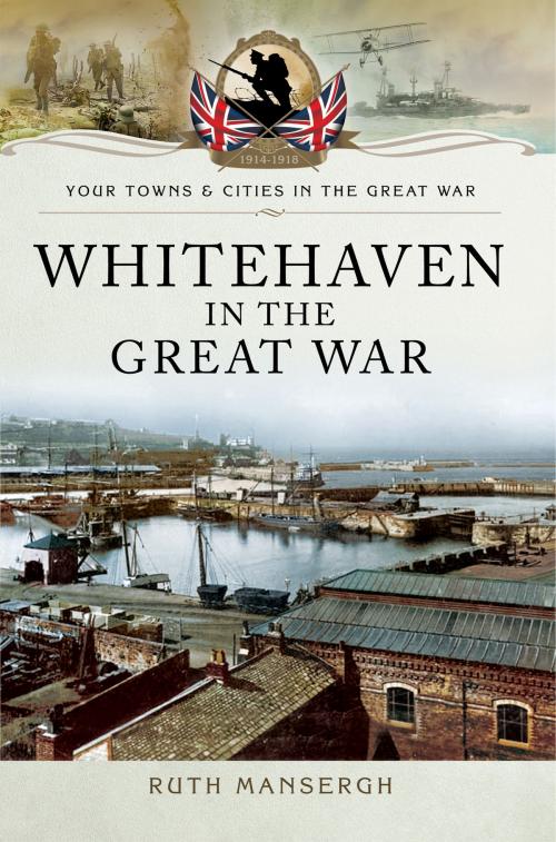 Cover of the book Whitehaven in the Great War by Ruth Mansergh, Pen and Sword