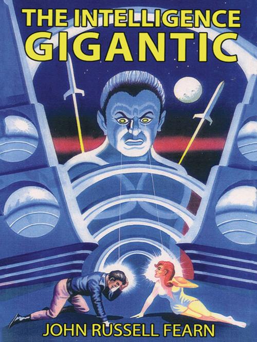 Cover of the book The Intelligence Gigantic: Expanded Edition by John Russell Fearn, Wildside Press LLC