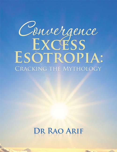 Cover of the book Convergence Excess Esotropia: Cracking the Mythology by Dr Rao Arif, Partridge Publishing Singapore