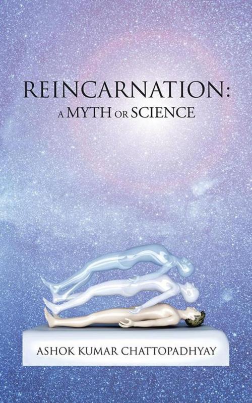 Cover of the book Reincarnation: a Myth or Science by Ashok Kumar Chattopadhyay, Partridge Publishing India