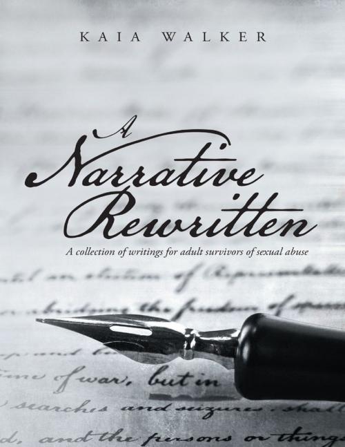 Cover of the book A Narrative Rewritten: A Collection of Writings for Adult Survivors of Sexual Abuse by Kaia Walker, Lulu Publishing Services