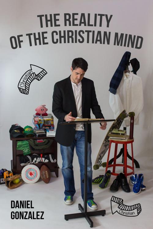 Cover of the book The Reality of the Christian Mind by Daniel Gonzalez, BookBaby