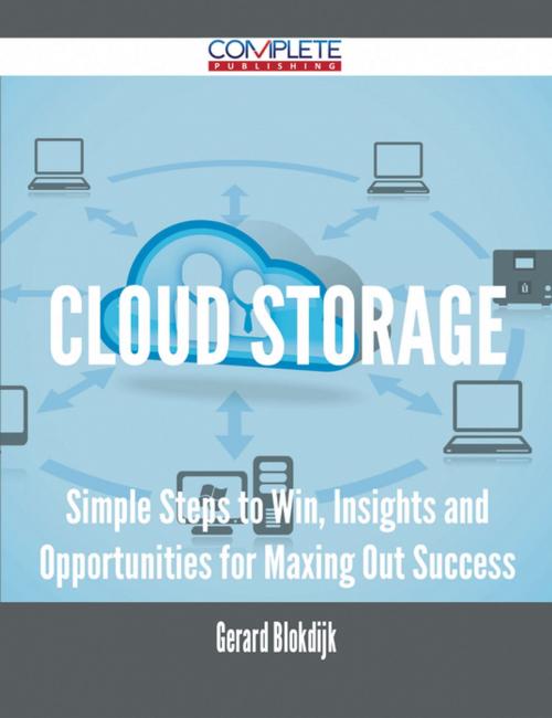Cover of the book Cloud Storage - Simple Steps to Win, Insights and Opportunities for Maxing Out Success by Gerard Blokdijk, Emereo Publishing