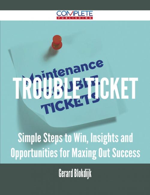 Cover of the book trouble ticket - Simple Steps to Win, Insights and Opportunities for Maxing Out Success by Gerard Blokdijk, Emereo Publishing
