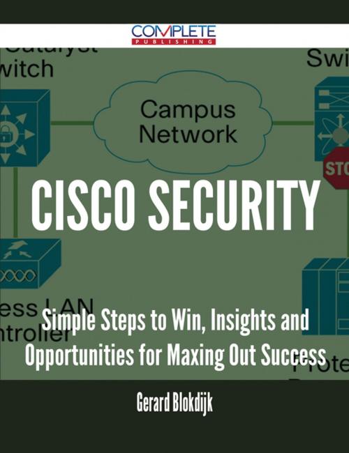 Cover of the book Cisco Security - Simple Steps to Win, Insights and Opportunities for Maxing Out Success by Gerard Blokdijk, Emereo Publishing